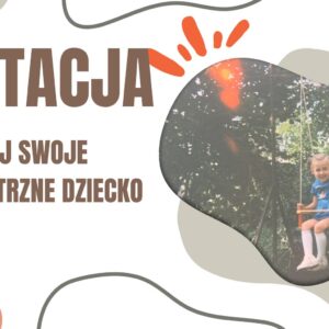 Medytacja Ukochaj swoje wewnętrzne dziecko